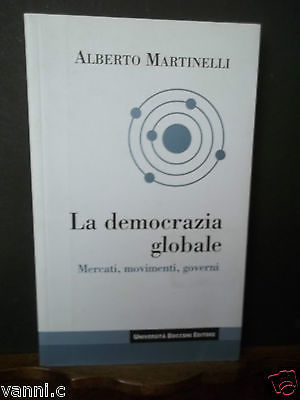 LA DEMOCRAZIA GLOBALE-MERCATI MOVIMENTI GOVERNI-A.MARTINELLI-BOCCONI ED.2004