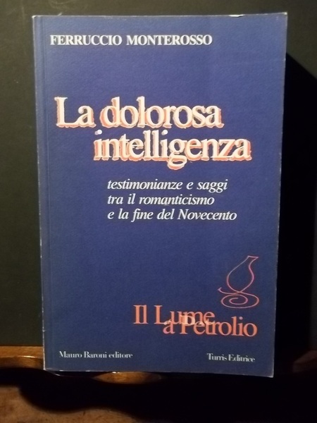 La dolorosa intelligenza. Testimonianze e saggi tra il romanticismo e …