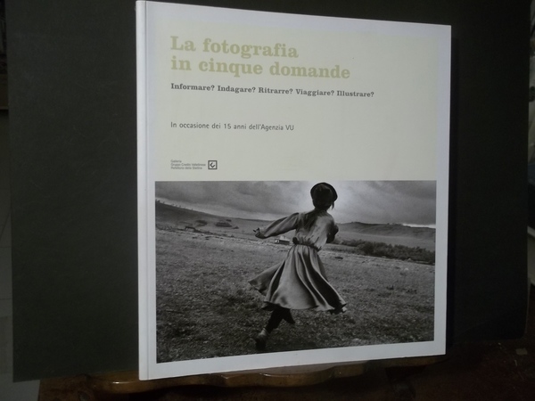 LA FOTOGRAFIA IN CINQUE DOMANDE INFORMARE? INDAGARE? RITRARRE? VIAGGIARE? ILLUSTRARE? …