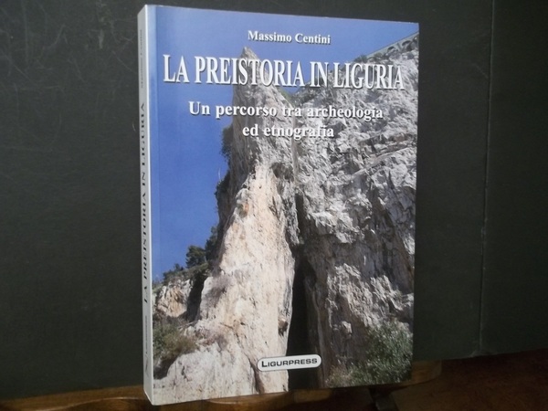 LA PREISTORIA IN LIGURIA UN PERCORSO TRA ARCHEOLOGIA ED ETNOGRAFIA