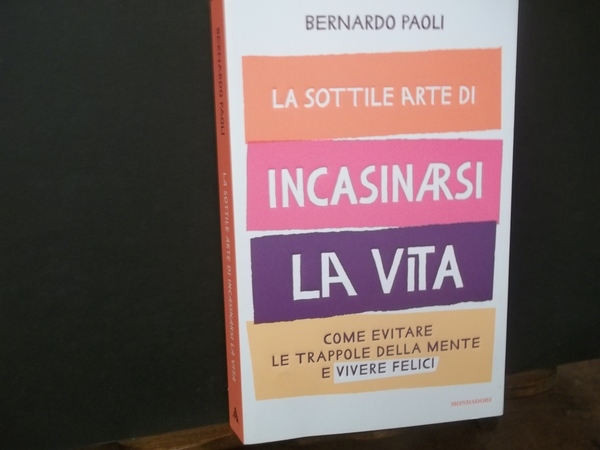 LA SOTTILE ARTE DI INCASINARSI LA VITA