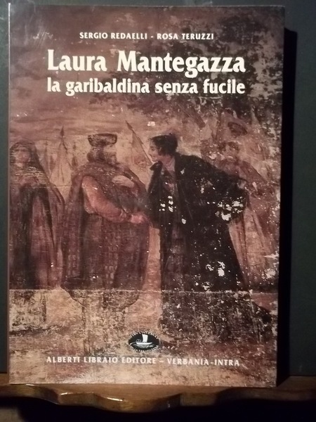 Laura Mantegazza. La garibaldina senza fucile. Radaelli, Teruzzi. Alberti libraio …