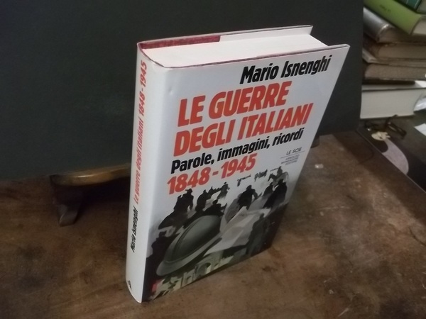 LE GUERRE DEGLI ITALIANI PAROLE IMMAGINI RICORDI 1848 -1945