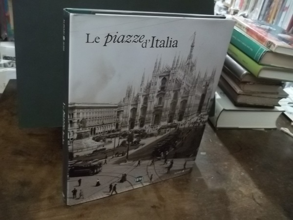 LE PIAZZE D'ITALIA DAGLI ARCHIVI STORICI DEI FRATELLI ALINARI