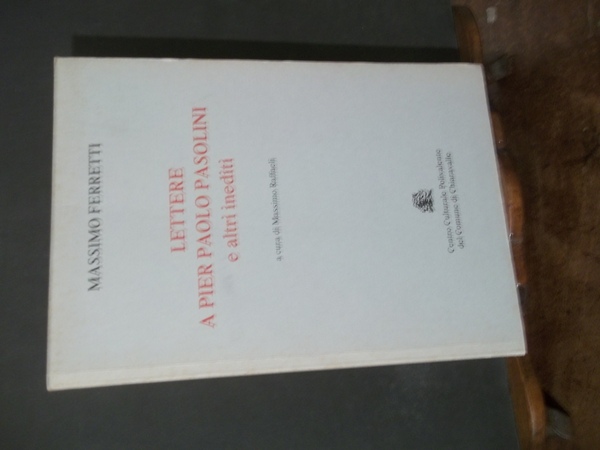 LETTERE A PIER PAOLO PASOLINI E ALTRI INEDITI - A …