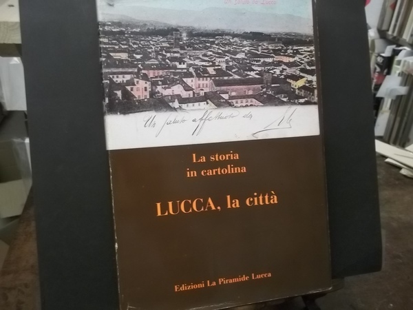 lucca la città la storia in cartolina