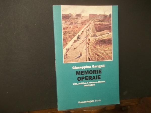 MEMORIE OPERAIE VITA POLITICA E LAVORO A MILANO 1940 - …