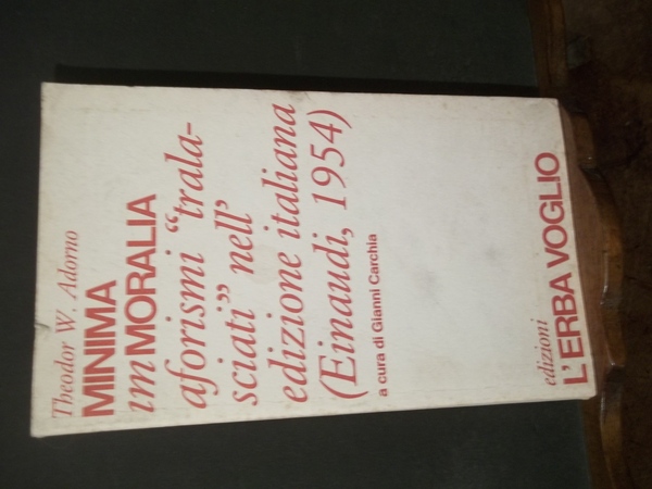 MINIMA IMMORALITA' AFORISMI TRALASCIATI NELL'EDIZIONE EINAUDI 1954