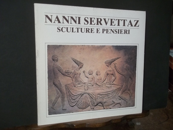 NANNI SERVETTAZ SCOLTURE E PENSIERI