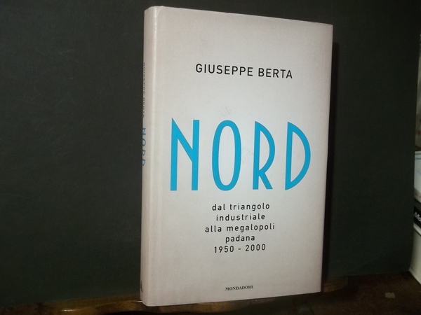 NORD DAL TRIANGOLO INDUSTRIALE ALLA MEGALOPOLI PADANA 1950 - 2000