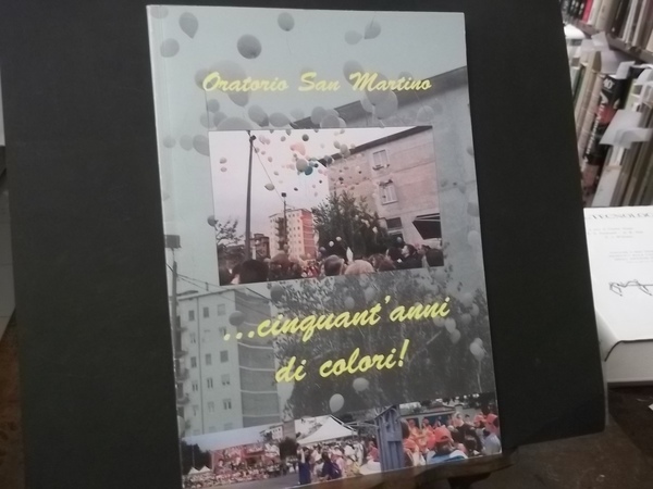 ORATORIO SAN MARTINO. CINQUANT'ANNI DI COLORI NOVARA