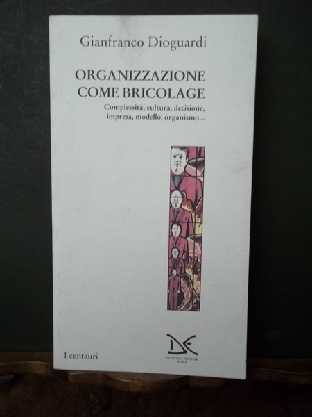 Organizzazione come bricolage. Complessit…, cultura, decisione, impresa, modello, organismo?