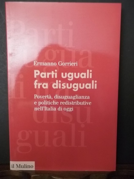 Parti uguali fra disuguali. Povertà, disuguaglianza e politiche redistributive nell'Italia …