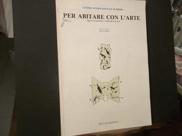 PER ABITARE CON L'ARTE OGGETTI PROGETTATI E REALIZZATI AD ARTE