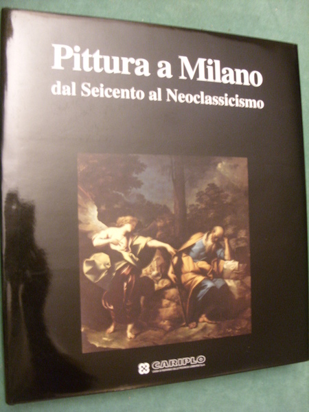 Pittura a Milano dal Seicento al Neoclassicismo. AA. VV. Cariplo