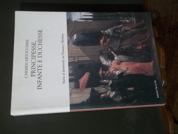 PRINCIPESSE INFANTE E DUCHESSE STORIE AL FEMMINILI TRA FARNESE E …