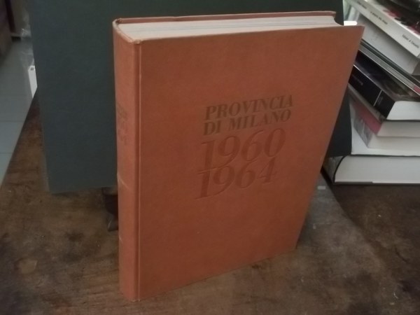 PROVINCIA DI MILANO 1960 - 1964 RELAZIONE SULL'ATTIVITA' DELL'AMMINISTRAZIONE PROVINCIALE …