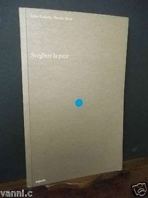 SCEGLIERE LA PACE-J.GALTUNG-D.IKEDA-ESPERIA ED.1996