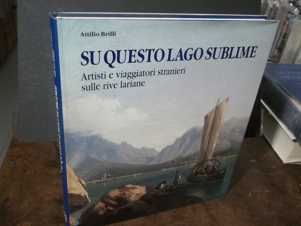 SU QUESTO LAGO SUBLIME ARTISTI E VIAGGIATORI STRANIERI SULLE RIVE …