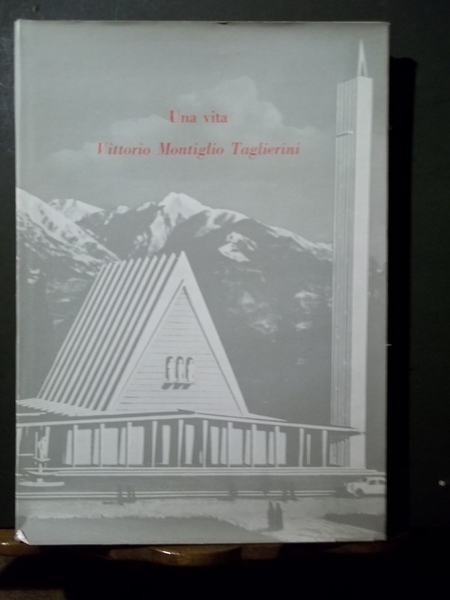 Una Vita. Vittorio Montiglio Taglierini. Figli di Raffaello Bertieri Milano …