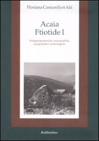 Acaia ftiotide I. Indagini geostoriche, storiografiche, topografiche e archeologiche. Con …