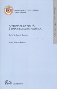 Affermare la verità è una necessità politica. Scritti di Antonio …