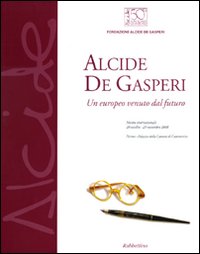 Alcide De Gasperi. Un europeo venuto dal futuro. Catalogo della …