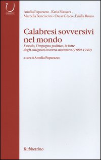Calabresi sovversivi nel mondo. L'esodo, l'impegno politico, le lotte degli …