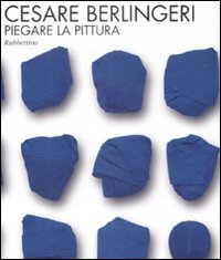 Cesare Berlingeri. Piegare la pittura. Catalogo della mostra (Rende, 20 …
