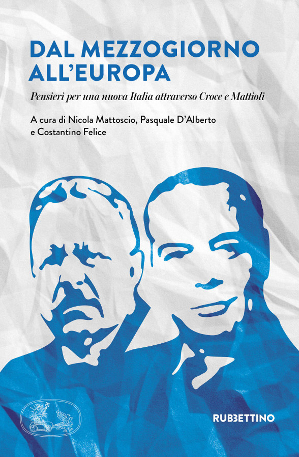 Dal Mezzogiorno all'Europa. Pensieri per una nuova Italia attraverso Croce …