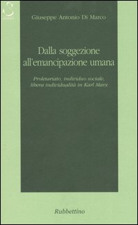 Dalla soggezione all'emancipazione umana. Proletariato, individuo sociale, libera individualità in …