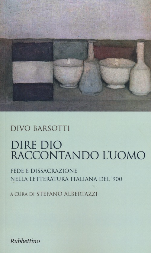 Dire Dio raccontando l'uomo. Fede e dissacrazione nella letteratura italiana …