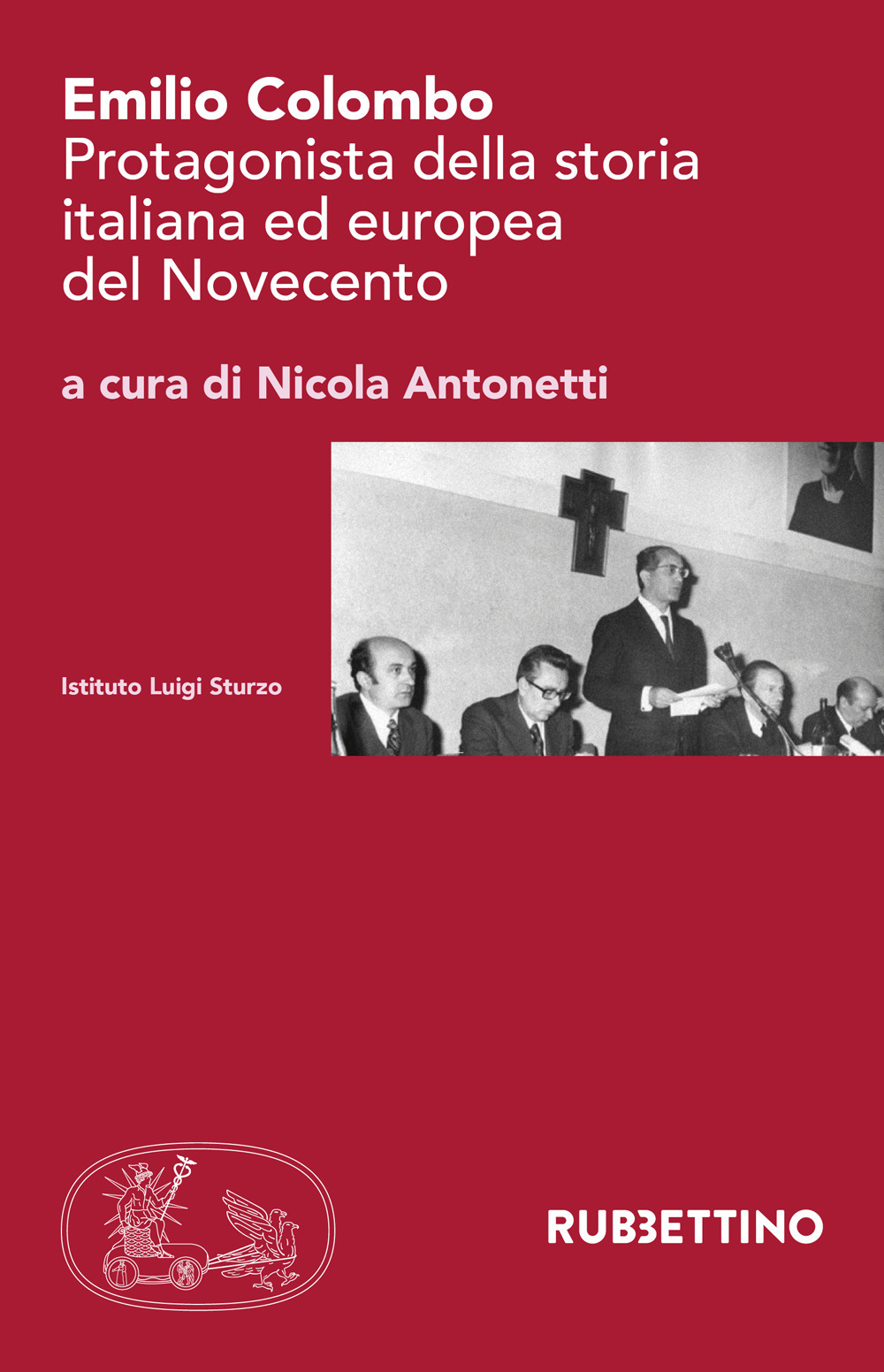 Emilio Colombo. Protagonista della storia italiana ed europea del Novecento