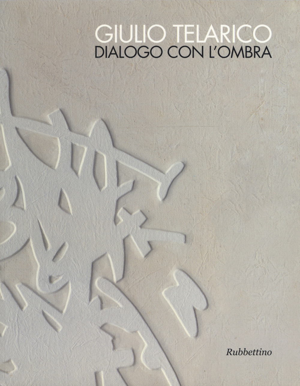 Giulio Telarico. Dialogo con l'ombra. Catalogo della mostra (Cosenza, 26 …