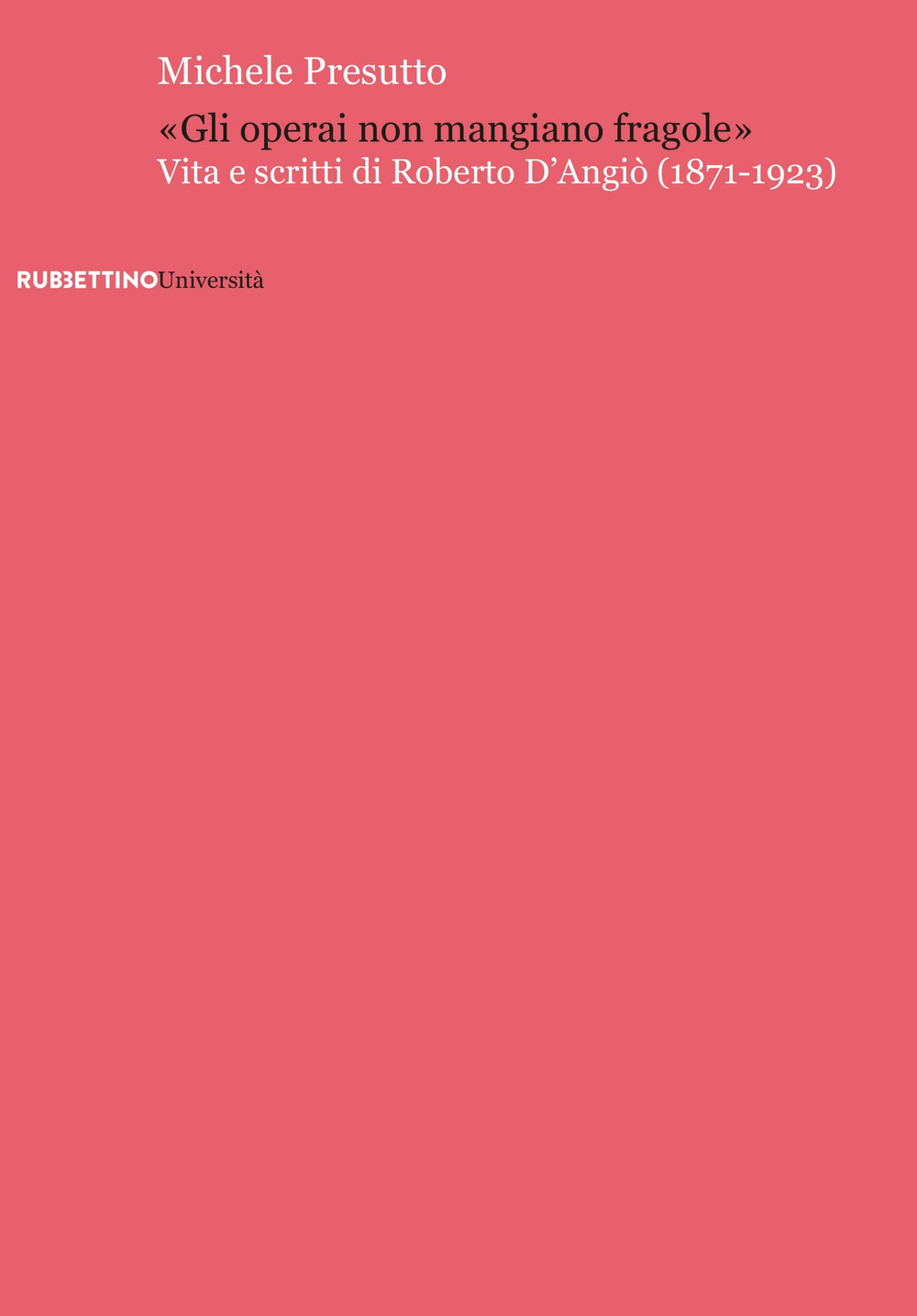 «Gli operai non mangiano fragole». Vita e scritti di Roberto …