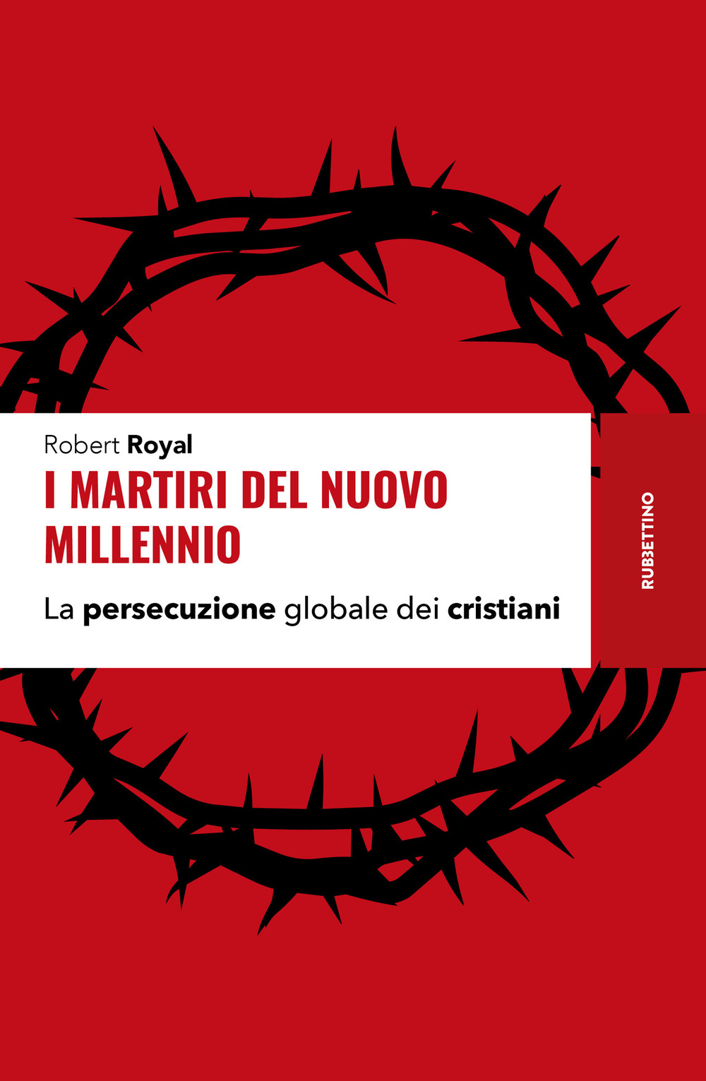 I martiri del nuovo millennio. La persecuzione globale dei cristiani
