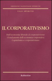 Il corporativismo. Dall'economia liberale al corporativismo. I fondamenti dell'economia corporativa. …