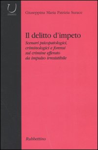 Il delitto d'impeto. Scenari psicopatologici, crimonologici e forensi sul crimine …