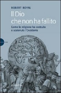 Il Dio che non ha fallito. Come la religione ha …