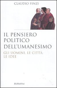 Il pensiero politico dell'umanesimo. Gli uomini, le città, le idee