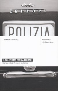 Il poliziotto con la Ferrari. Storia e mito di Armando …