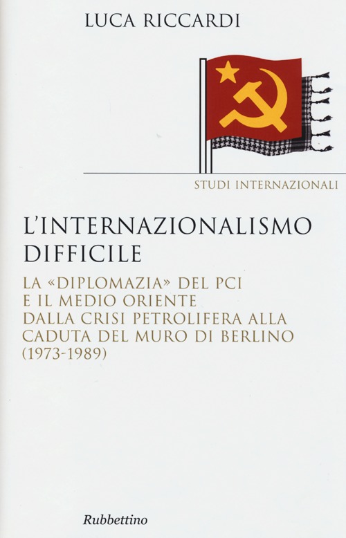 L'internazionalismo difficile. La «diplomazia» del PCI e il Medio Oriente …