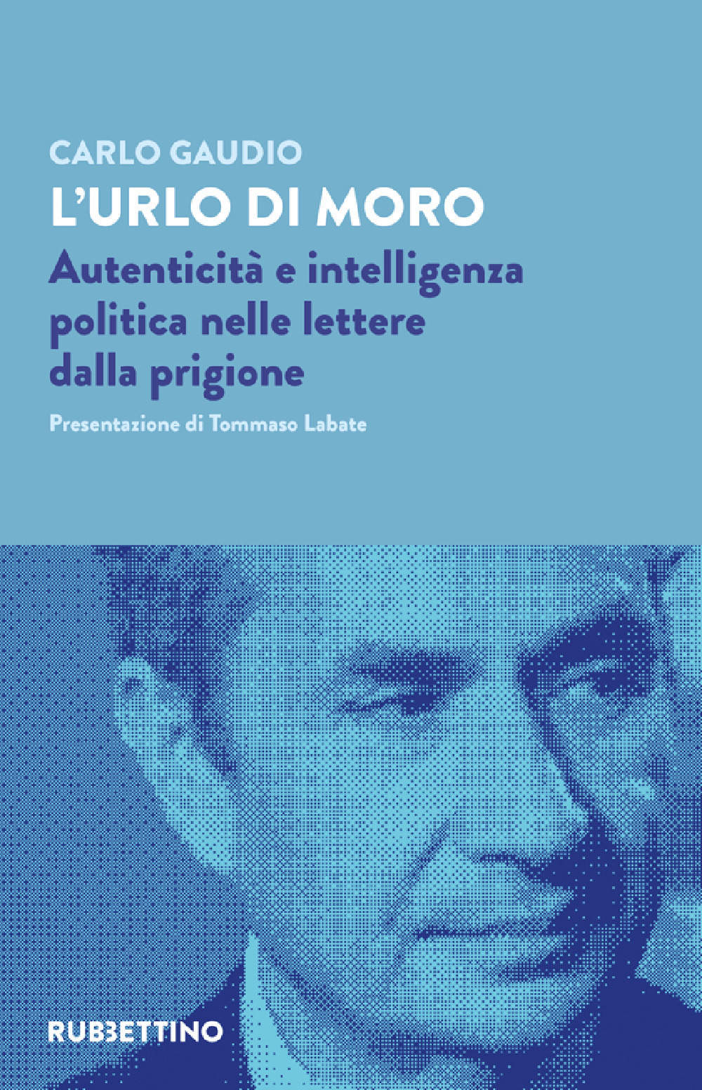 L'urlo di Moro. Autenticità e intelligenza politica nelle lettere dalla …