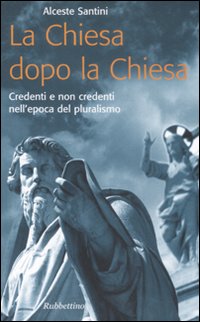 La Chiesa dopo la Chiesa. Credenti e non credenti nell'epoca …