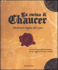 La cucina di Chaucer. Ricettario inglese del 1300. Ediz. italiana …