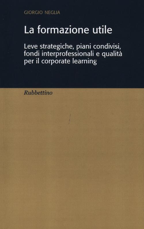 La formazione utile. Leve strategiche, piani condivisi, fondi interprofessionali e …