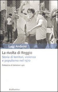 La rivolta di Reggio. Storia di territori, violenza e populismo …