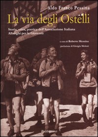 La via degli ostelli. Storia, etica, poetica dell'Associazione Italiana Alberghi …