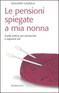 Le pensioni spiegate a mia nonna. Guida pratica per pensionati …