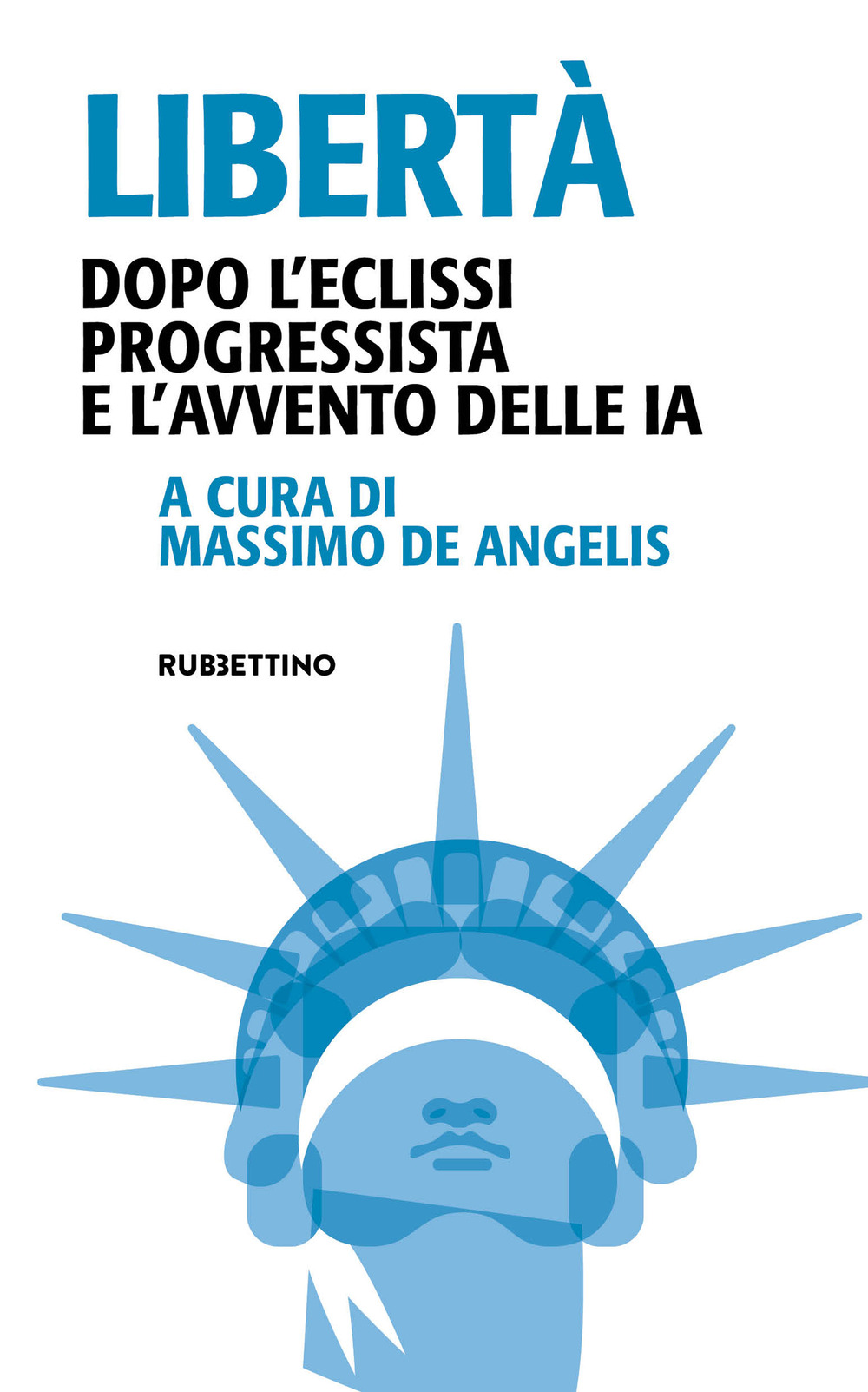 Libertà. Dopo l'eclissi progressista e l'avvento delle IA